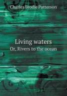 Living Waters Or, Rivers To The Ocean di Charles Brodie Patterson edito da Book On Demand Ltd.