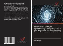 Badanie integralnych operatorów potencjalnego typu pod wzgledem lokalnej oscylacji di Fuad Aliyev edito da Wydawnictwo Nasza Wiedza