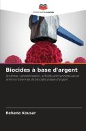 Biocides à base d'argent di Rehana Kousar edito da Editions Notre Savoir