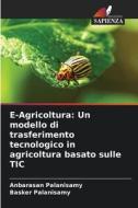 E-Agricoltura: Un modello di trasferimento tecnologico in agricoltura basato sulle TIC di Anbarasan Palanisamy, Basker Palanisamy edito da Edizioni Sapienza