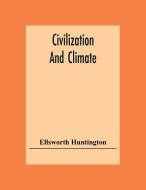 Civilization And Climate di Ellsworth Huntington edito da Alpha Editions
