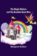The Magic Makers and the Bramble Bush Man di Margaret Sutton edito da Alpha Editions