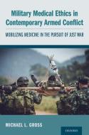 Military Medical Ethics In Contemporary Armed Conflict di Gross edito da OUP USA