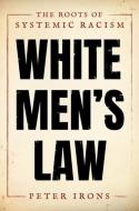 White Men's Law: The Roots of Systemic Racism di Peter Irons edito da OXFORD UNIV PR