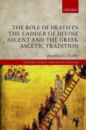 The Role of Death in the Ladder of Divine Ascent and the Greek Ascetic Tradition di Jonathan L. Zecher edito da OUP Oxford