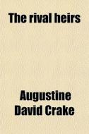 The Rival Heirs di Augustine David Crake edito da General Books Llc