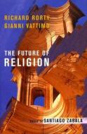 The Future of Religion di Richard Rorty, Gianni Vattimo edito da COLUMBIA UNIV PR