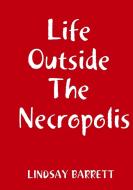 Life Outside The Necropolis di Lindsay Barrett edito da Lulu.com