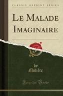 Le Malade Imaginaire (Classic Reprint) di Moliere edito da Forgotten Books