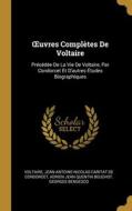 OEuvres Complètes De Voltaire: Précédée De La Vie De Voltaire, Par Condorcet Et D'autres Études Biographiques di Voltaire, Jean-Antoine-Nicolas Carit De Condorcet, Adrien Jean Quentin Beuchot edito da WENTWORTH PR