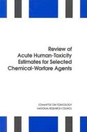 Review Of Acute Human-toxicity Estimates For Selected Chemical-warfare Agents di Committee on Toxicology, Commission on Life Sciences, Division on Earth and Life Studies, National Research Council edito da National Academies Press