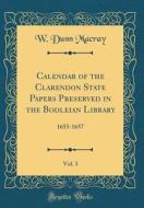 Calendar of the Clarendon State Papers Preserved in the Bodleian Library, Vol. 3: 1655-1657 (Classic Reprint) di W. Dunn Macray edito da Forgotten Books