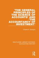 'the General Principles Of The Science Of Accounts' And 'the Accountancy Of Investment' di Charles E. Sprague edito da Taylor & Francis Ltd