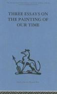 Three Essays On The Painting Of Our Time di Adrian Stokes edito da Taylor & Francis Ltd