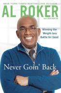 Never Goin' Back: Winning the Weight Loss Battle for Good di Al Roker edito da New American Library