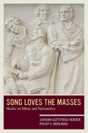 Song Loves the Masses di Johann Gottfried Herder, Philip V. Bohlman edito da University of California Press