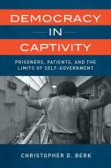 Democracy In Captivity di Christopher D. Berk edito da University Of California Press