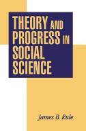 Theory and Progress in Social Science di James B. Rule edito da Cambridge University Press