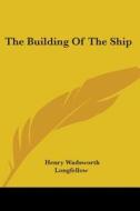 The Building Of The Ship di Henry Wadsworth Longfellow edito da Kessinger Publishing, Llc