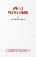 While We're Here di Barney Norris edito da Samuel French Ltd