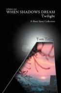 When Shadows Dream di Tom Terry edito da iUniverse