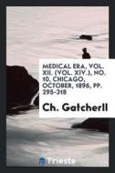 Medical Era, Vol. XII. (Vol. XIV.), No. 10, Chicago, October, 1896, Pp. 295-318 di Ch Gatcherll edito da LIGHTNING SOURCE INC