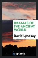 Dramas of the Ancient World di David Lyndsay edito da LIGHTNING SOURCE INC