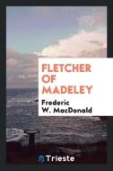 Fletcher of Madeley di Frederic W. Macdonald edito da Trieste Publishing