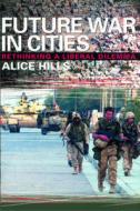 Future War In Cities di Alice Hills edito da Taylor & Francis Ltd