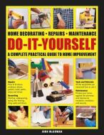 Do-It-Yourself Home Decorating, Repairs, Maintenance: A Complete Practical Guide to Home Improvement di John Mcgowan edito da LORENZ BOOKS