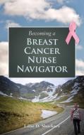 Becoming a Breast Cancer Nurse Navigator di Lillie D. Shockney edito da Jones and Bartlett