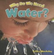 Why Do We Need Water? di Kelley MacAulay edito da CRABTREE PUB