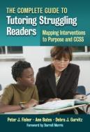 The Complete Guide to Tutoring Struggling Readers--Mapping Interventions to Purpose and Ccss di Peter J. Fisher, Ann Bates, Debra J. Gurvitz edito da TEACHERS COLLEGE PR