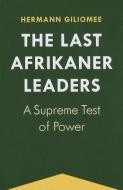 The Last Afrikaner Leaders di Hermann Giliomee edito da University of Virginia Press