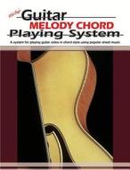 Guitar Melody Chord Playing System: A System for Playing Guitar Solos in Chord Style Using Popular Sheet Music di Mel Bay edito da MEL BAY PUBN INC