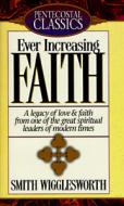 Ever Increasing Faith di Smith Wigglesworth edito da Gospel Publishing House