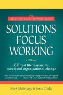 Solutions Focus Working di Mark McKergow, Jenny Clarke edito da Solutions Books