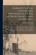 Narrative Of The Capture And Providential Escape Of Misses Frances And Almira Hall di William P Edwards edito da Legare Street Press