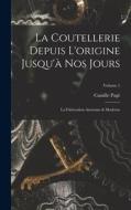 La Coutellerie Depuis L'origine Jusqu'à Nos Jours: La Fabrication Ancienne & Moderne; Volume 1 di Camille Pagé edito da LEGARE STREET PR