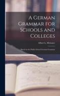 A German Grammar for Schools and Colleges: Based on the Public School German Grammar di Albert L. Meissner edito da LEGARE STREET PR