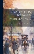 Over Stijl In Bouw- En Meubelkunst... di Hendrik Petrus Berlage edito da LEGARE STREET PR