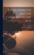 Henri Perreyve and His Counsels to the Sick di Kathleen O'Meara, Henri Perreyve edito da LEGARE STREET PR