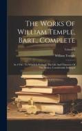The Works Of William Temple, Bart., Complete: In 4 Vol.: To Which Is Prefixed, The Life And Character Of The Author, Considerably Enlarged; Volume 3 di William Temple edito da LEGARE STREET PR