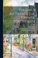 The Early Records of the Town of Portsmouth; di Amos Perry, Clarence Saunders Brigham, Portsmouth Portsmouth edito da LEGARE STREET PR