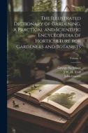 The Illustrated Dictionary of Gardening, a Practical and Scientific Encyclopedia of Horticulture for Gardeners and Botanists; Volume 3 di George Nicholson, John Garrett, J. W. H. Trail edito da LEGARE STREET PR
