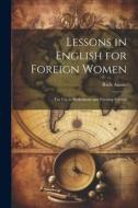 Lessons in English for Foreign Women: For Use in Settlements and Evening Schools di Ruth Austin edito da LEGARE STREET PR