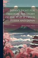 Japan's Fight for Freedom; the Story of the war Between Russia and Japan: 2 di Herbert Wrigley Wilson edito da LEGARE STREET PR