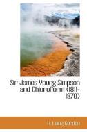 Sir James Young Simpson And Chloroform (1811-1870) di H Laing Gordon edito da Bibliolife
