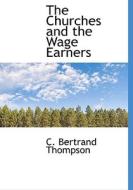 The Churches And The Wage Earners di C Bertrand Thompson edito da Bibliolife