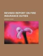 Revised Report on Fire Insurance Duties di George Coode edito da Rarebooksclub.com